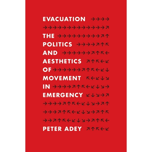 Evacuation: The Politics and Aesthetics of Movement in Emergency, (Paperback)