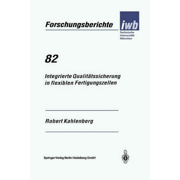 Iwb Forschungsberichte Integrierte Qualitätssicherung in Flexiblen Fertigungszellen, Book 82, (Paperback)