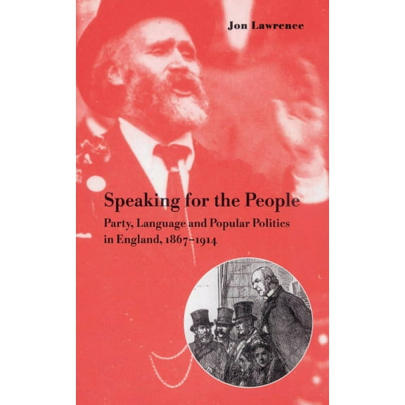 Speaking for the People: Party, Language and Popular Politics in England, 1867 1914, (Hardcover)