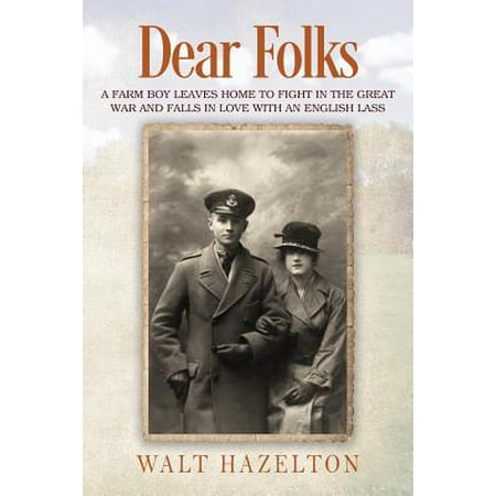 Dear Folks : A Farm Boy Leaves Home to Fight in the Great War and Falls in Love with an English