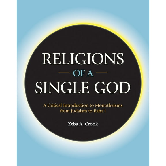 Religions of a Single God: A Critical Introduction to Monotheisms from Judaism to Baha'i, (Paperback)