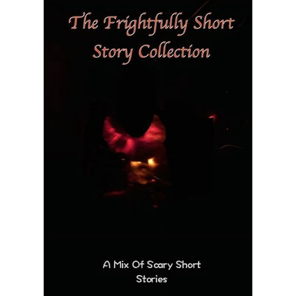The frightfully Short Story Collection, A Mix Of Scary Short Stories, (Paperback)