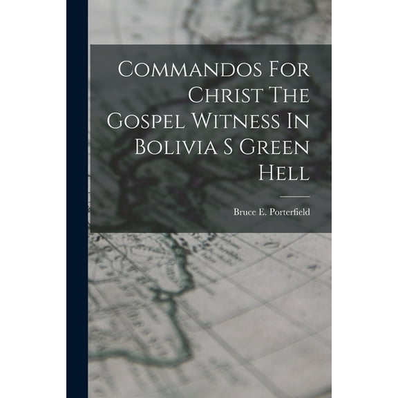 Commandos For Christ The Gospel Witness In Bolivia S Green Hell (Paperback)