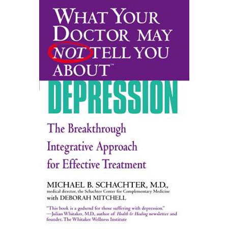 What Your Doctor May Not Tell You About(TM) Depression : The Breakthrough Integrative Approach for Effective (Best Treatment For Teenage Depression)