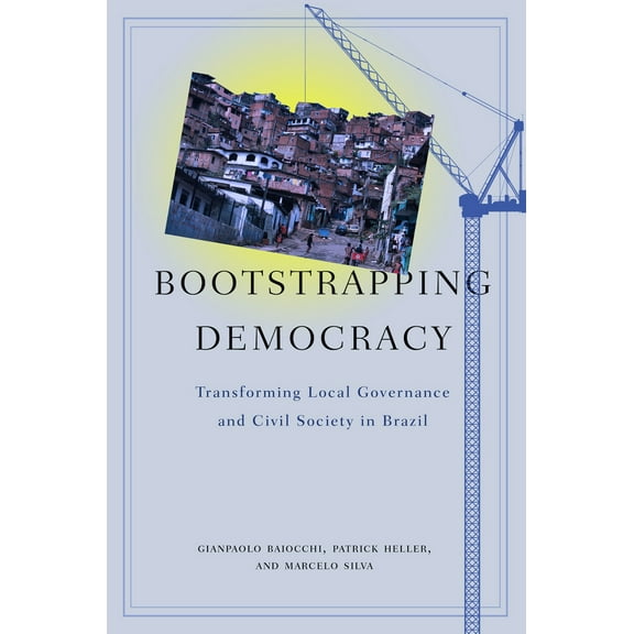 Bootstrapping Democracy : Transforming Local Governance and Civil Society in Brazil (Hardcover)