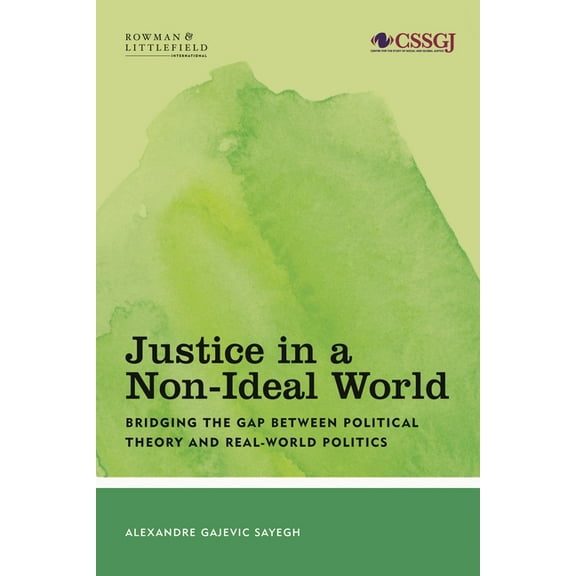 Studies in Social and Global Justice Justice in a Non-Ideal World: Bridging the Gap Between Political Theory and Real-World Politics, (Hardcover)