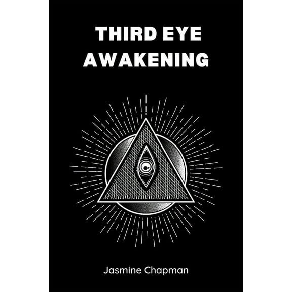 Third Eye Awakening: Unlocking the Power of Your Inner Vision (2023 Guide for Beginners), (Paperback)