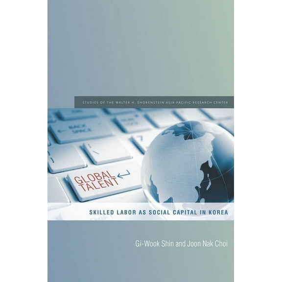 Studies of the Walter H. Shorenstein Asi Global Talent: Skilled Labor as Social Capital in Korea, (Hardcover)