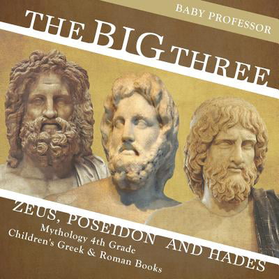 The Big Three : Zeus, Poseidon and Hades - Mythology 4th Grade Children's Greek & Roman Books