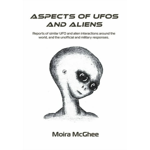 Aspects of UFOs and Aliens: Reports of similar UFO and alien interactions around the world, and the unofficial and milit, (Paperback)