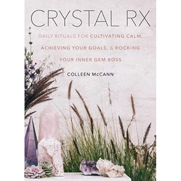Pre-Owned Crystal RX: Daily Rituals for Cultivating Calm, Achieving Your Goals, and Rocking Your Inner Gem Boss (Hardcover) 006284444X 9780062844446