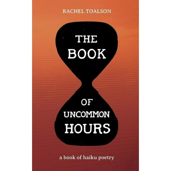 The Book of Uncommon Hours: a book of haiku poetry, (Paperback)