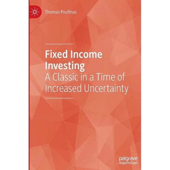 Fixed Income Investing: A Classic in a Time of Increased Uncertainty, (Hardcover)