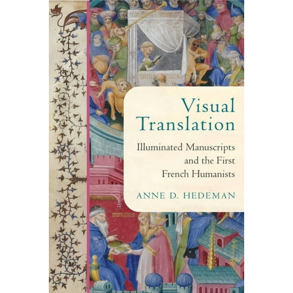 Conway Lectures in Medieval Studies Visual Translation: Illuminated Manuscripts and the First French Humanists, (Hardcover)