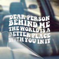 Dear Person Behind Me, The World is A Better Place with You in It - Motivational Car Vinyl Decal Bumper Sticker for Wall, Window, Vehicle, Inspirational, Good Vibes, Good Energy, Manifestation, Cute