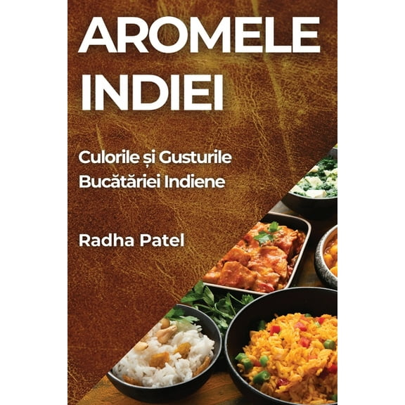 Aromele Indiei: Culorile și Gusturile Bucătăriei Indiene, (Paperback)