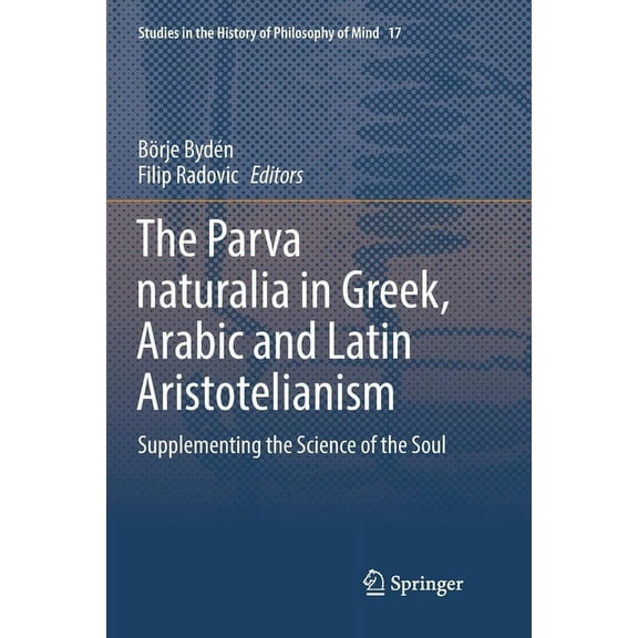 Studies in the History of Philosophy of The Parva Naturalia in Greek, Arabic and Latin Aristotelianism: Supplementing the Science of the Soul, Book 17, (Paperback)