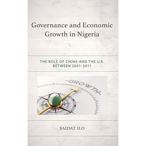 Governance and Economic Growth in Nigeria: The Role of China and the U.S. Between 2001-2011, (Hardcover)