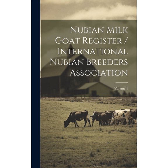 Nubian Milk Goat Register / International Nubian Breeders Association; Volume 1 (Hardcover)