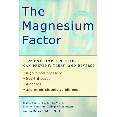The Magnesium Factor : How One Simple Nutrient Can Prevent, Treat, and Reverse High Blood Pressure, Heart Disease, Diabetes, and Other Chronic