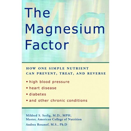 The Magnesium Factor : How One Simple Nutrient Can Prevent, Treat, and Reverse High Blood Pressure, Heart Disease, Diabetes, and Other Chronic (Best Diet To Reverse Heart Disease)