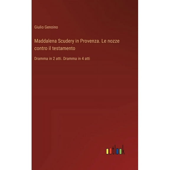 Maddalena Scudery in Provenza. Le nozze contro il testamento: Dramma in 2 atti. Dramma in 4 atti, (Hardcover)