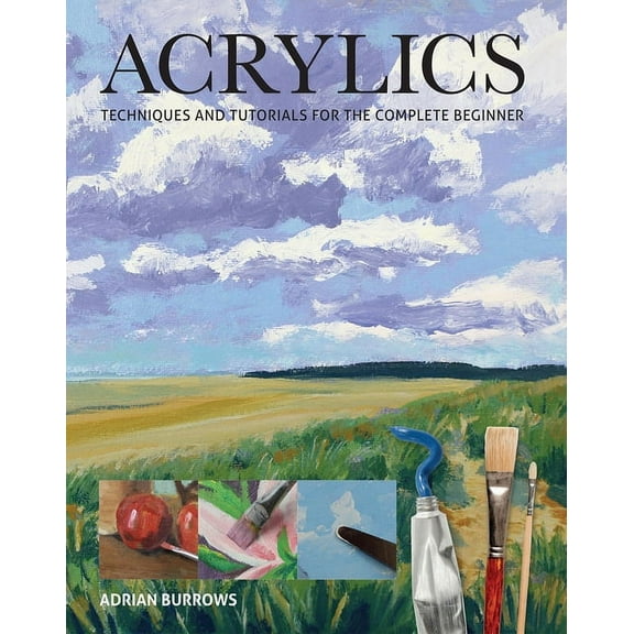 Art Techniques Acrylics: Techniques and Tutorials for the Complete Beginner, (Paperback)