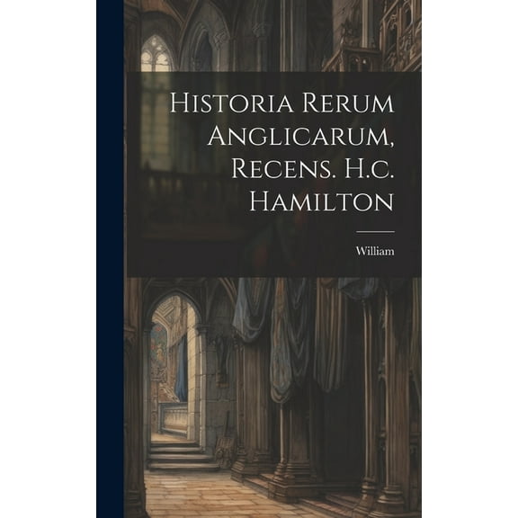 Historia Rerum Anglicarum, Recens. H.c. Hamilton (Hardcover)