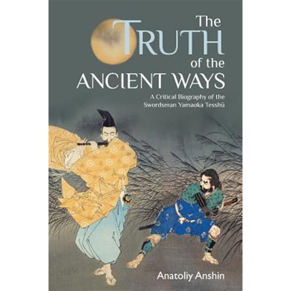 Pre-Owned The Truth of the Ancient Ways: A Critical Biography of the Swordsman Yamaoka Tesshu