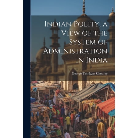 Indian Polity, a View of the System of Administration in India (Paperback)