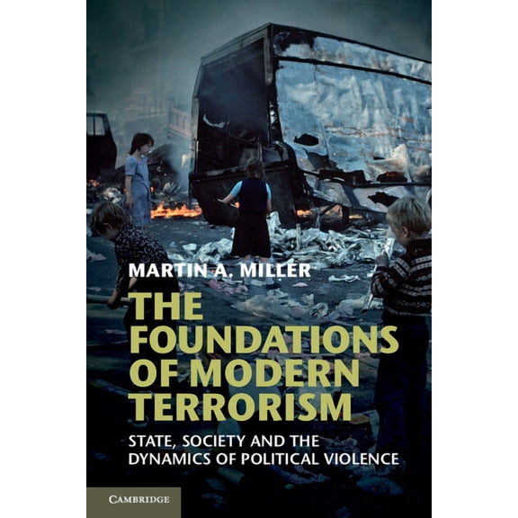 The Foundations of Modern Terrorism: State, Society and the Dynamics of Political Violence, (Paperback)