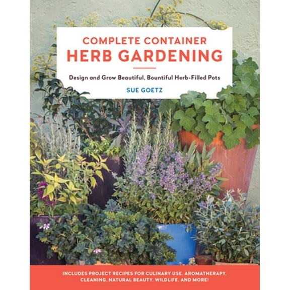 Pre-Owned Complete Container Herb Gardening: Design and Grow Beautiful, Bountiful Herb-Filled Pots (Paperback) 0760367795 9780760367797