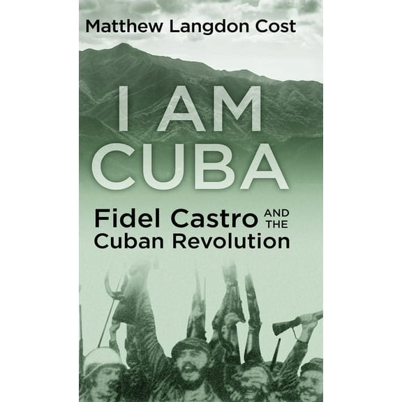 I am Cuba: Fidel Castro and the Cuban Revolution, (Hardcover)