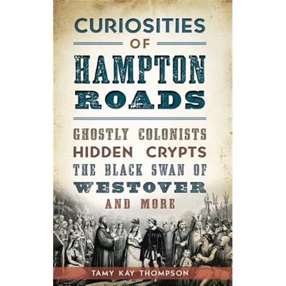 Pre-Owned Curiosities of Hampton Roads: Ghostly Colonists, Hidden Crypts, the Black Swan of Westover and More, (Hardcover)