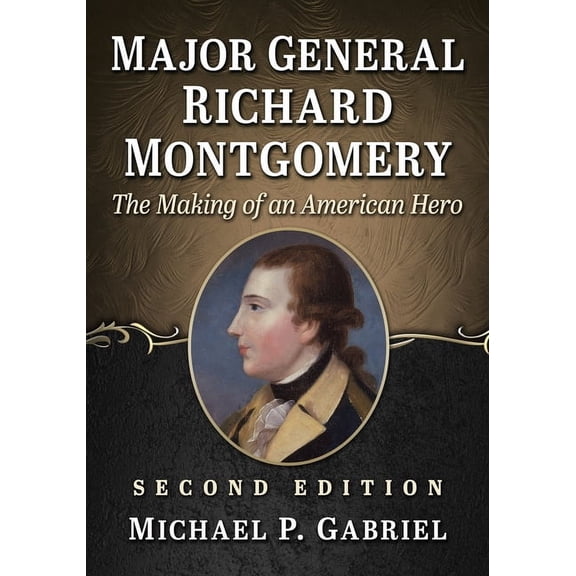 Major General Richard Montgomery: The Making of an American Hero, 2D Ed., (Paperback)