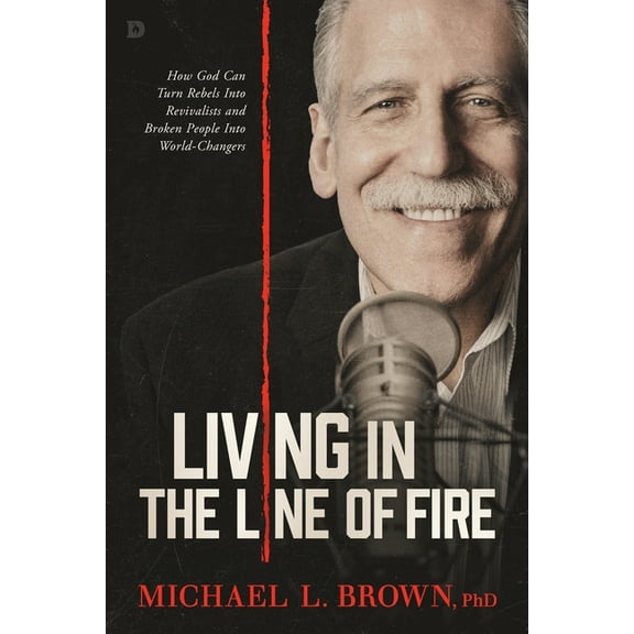 Living in the Line of Fire: How God Can Turn Rebels Into Revivalists and Broken People Into World-Changers, (Paperback)
