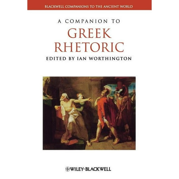 Blackwell Companions to the Ancient World: A Companion to Greek Rhetoric (Paperback)