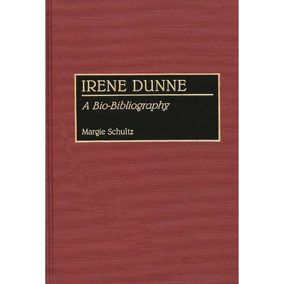 Bio-Bibliographies in the Performing Art Irene Dunne: A Bio-Bibliography, (Hardcover)