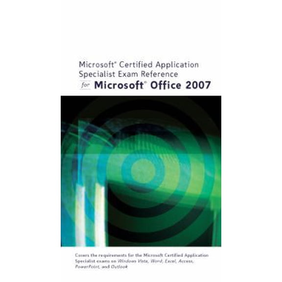 Pre-Owned Microsoft Certified Application Specialist Exam Reference for Microsoft Office 2007 (Paperback) 1423905555 9781423905554