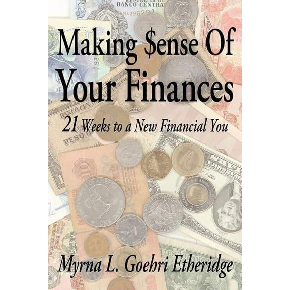 Making Sense Of Your Finances: 21 Weeks to a New Financial You
