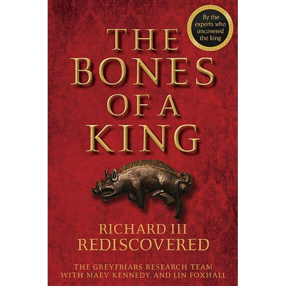 The Bones of a King: Richard III Rediscovered, (Hardcover)