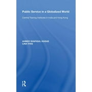 Public Service in a Globalized World: Central Training Institutes in India and Hong Kong (Hardcover)