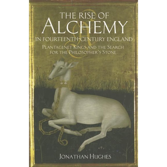 The Rise of Alchemy in Fourteenth-Century England: Plantagenet Kings and the Search for the Philosopher's Stone, (Paperback)