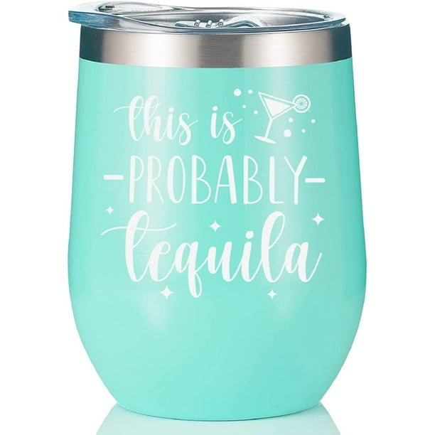 This is Probably Tequila Tumbler, Tequila Lover Gifts for Women Mom Nana  Wife Bestie BFF Best Friend, 12oz Stainless Steel Insulated Wine Tumbler  with Lid with Funny Sayings - Teal 