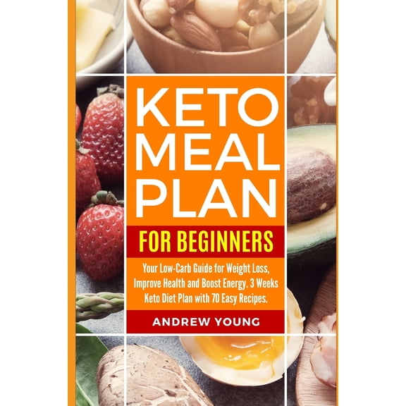 Keto Meal Plan for Beginners: Your Low-Carb Guide for Weight Loss, Improve Health and Boost Energy. 3 Weeks Keto Diet Plan with 70 Easy Recipes