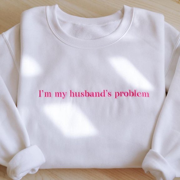 Embroidered I'm My Husband's Problem Sweatshirt, Sarcastic Sweatshirt For Wife, Funny Wifey Sweatshirt, Funny Wife Sweatshirt, Gift For Wife