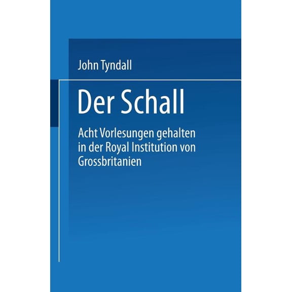 Der Schall: Acht Vorlesungen Gehalten in Der Royal Institution Von Grossbritannien, (Paperback)