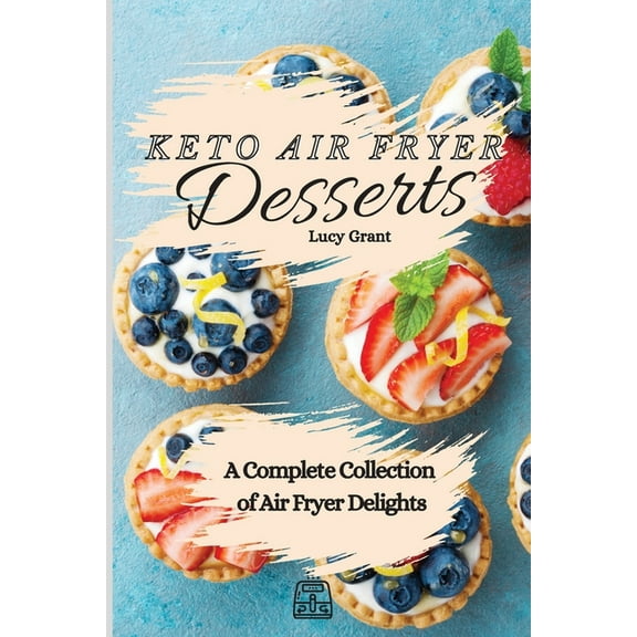 Keto Air Fryer Desserts: A Complete Collection of Air Fryer Delights, (Paperback)