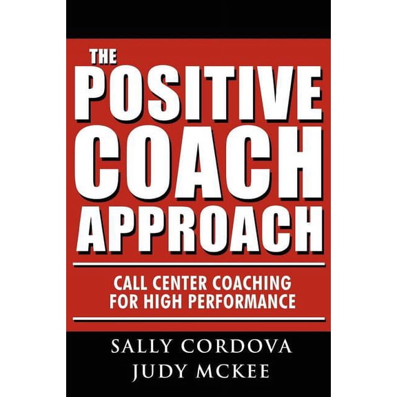 The Positive Coach Approach: Call Center Coaching for High Performance, (Paperback)