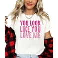 thumbnail image 2 of You Look Like You Love Me Girly Shirt for Women and Teens Trendy Pink Graphic Tee Natural Shirt Adult Small, 2 of 4